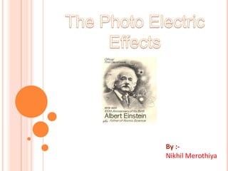 The Photo Electric Effects By :-  Nikhil Merothiya 