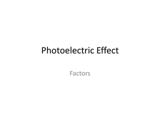 Photoelectric Effect
Factors
 