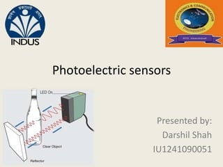 Photoelectric sensors 
Presented by: 
Darshil Shah 
IU1241090051 
 