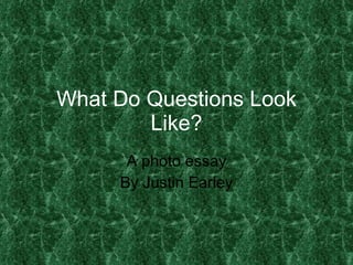 What Do Questions Look Like? A photo essay By Justin Earley 