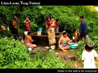 Water in the well is for everyone! L ife in  L amsai,  T rung,  T hailand 