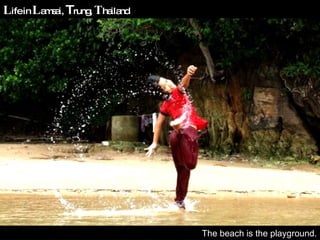 The beach is the playground. L ife in  L amsai,  T rung,  T hailand 