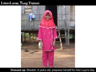 Dressed up : Shedah, 9 years old, prepares herself for Hari Laya’s day. L ife in  L amsai,  T rung,  T hailand 