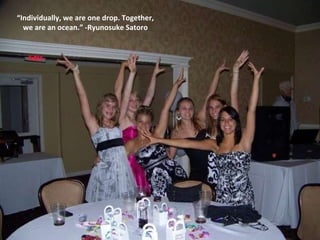 “ Individually, we are one drop. Together, we are an ocean.” -Ryunosuke Satoro 