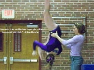 “ You must trust and believe in people or life becomes impossible” –Anton Chekhov 