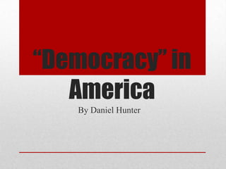 “Democracy” in America By Daniel Hunter 