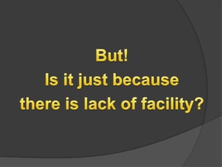 But!Is it just because there is lack of facility?