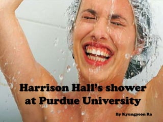 Harrison Hall’s shower at Purdue University                                                                                                    By Kyungyeon Ra 