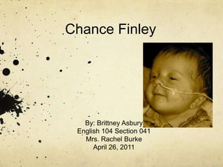 Chance Finley By: Brittney Asbury English 104 Section 041 Mrs. Rachel Burke April 26, 2011 