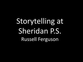 Storytelling at
 Sheridan P.S.
 Russell Ferguson
 
