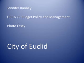 Jennifer Rooney

UST 633: Budget Policy and Management

Photo Essay




City of Euclid
 
