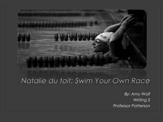 By: Amy Wolf
Writing 2
Professor Patterson
Natalie du toit: Swim Your Own RaceNatalie du toit: Swim Your Own Race
 
