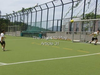 The Right to PlayThe Right to Play
The Right to PlayThe Right to Play
Article 31Article 31
 
