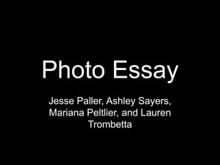 Photo Essay
Jesse Paller, Ashley Sayers,
Mariana Peltlier, and Lauren
Trombetta
 