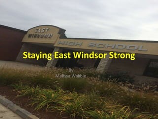 Staying East Windsor Strong 
By 
Melissa Wabble 
 