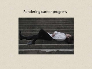 Pondering career progress
 