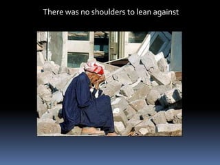 There was no shoulders to lean against
 