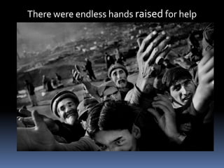There were endless hands raised for help
 