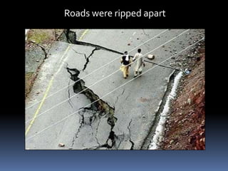 Roads were ripped apart
 