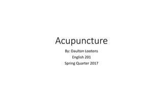 Acupuncture
By: Daulton Lootens
English 201
Spring Quarter 2017
 