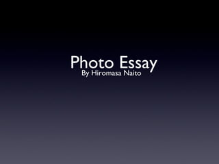 Photo Essay
 By Hiromasa Naito
 