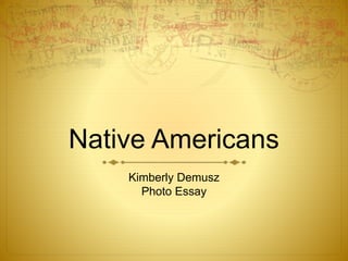 Native Americans
Kimberly Demusz
Photo Essay
 