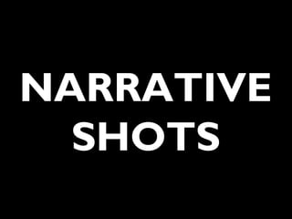 NARRATIVE
SHOTS
 
