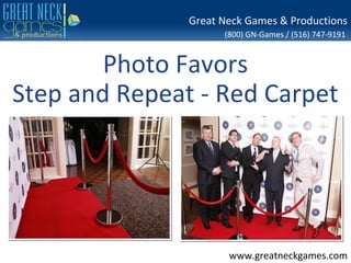 (800) GN-Games / (516) 747-9191
www.greatneckgames.com
Great Neck Games & Productions
Photo Favors
Step and Repeat - Red Carpet
 