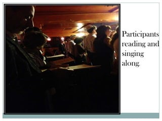Participants
reading and
singing
along.
 