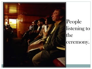 People
listening to
the
ceremony.
 