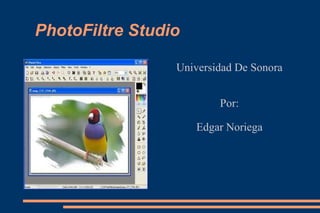 PhotoFiltre Studio Universidad De Sonora Por: Edgar Noriega 