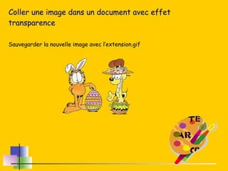 Coller une image dans un document avec effet transparence Sauvegarder la nouvelle image avec l’extension.gif 