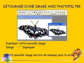 DETOURAGE D’UNE IMAGE AVEC PHOTOFILTRE Dupliquer cette nouvelle image  Image Dupliquer Cette nouvelle image servira de masque pour la suite 