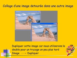 Collage d’une image detourée dans une autre image Dupliquer cette image car nous utiliserons le double pour un trucage un peu plus tard Image  Dupliquer 