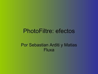 PhotoFiltre: efectos Por Sebastian Arditi y Matias Fluxa 