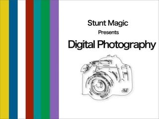 Stunt Magic
      Presents

Digital Photography
 