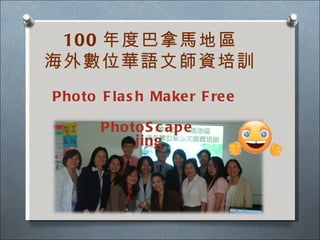 100 年度巴拿馬地區 海外數位華語文師資培訓 Photo Flash Maker Free  PhotoScape   jing 