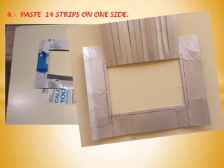 4.- PASTE 14 STRIPS ON ONE SIDE.
 