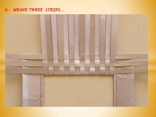 6.- WEAVE THREE STRIPS…
 