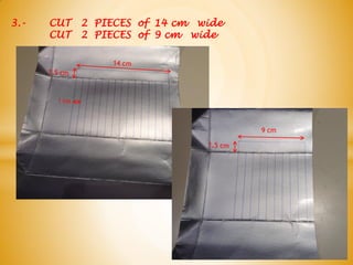 3.- CUT 2 PIECES of 14 cm wide
CUT 2 PIECES of 9 cm wide
9 cm
 