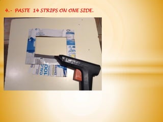 4.- PASTE 14 STRIPS ON ONE SIDE.
 