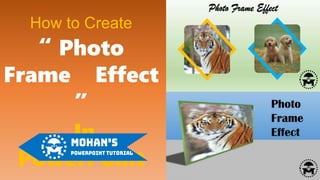 How to Create
“ Photo
Frame Effect
”
In
PowerPoint
 
