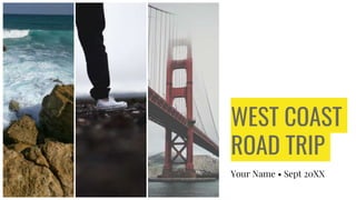 WEST COAST
ROAD TRIP
Your Name • Sept 20XX
 