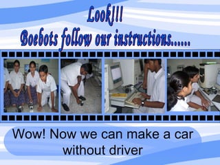 Look!!!  Boebots follow our instructions...... Wow! Now we can make a car without driver Working to achieve Excellence in Education Kulachi Hansraj Model School  