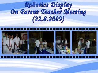 Robotics Display  On Parent Teacher Meeting (22.8.2009) Working to achieve Excellence in Education Kulachi Hansraj Model School  