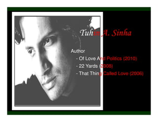 Author
  - Of Love And Politics (2010)
  - 22 Yards (2008)
  - That Thing Called Love (2006)
 