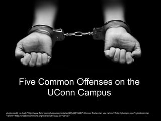 Five Common Offenses on the
                   UConn Campus

photo credit: <a href="http://www.flickr.com/photos/connortarter/4754231502/">Connor Tarter</a> via <a href="http://photopin.com">photopin</a>
<a href="http://creativecommons.org/licenses/by-sa/2.0/">cc</a>
 