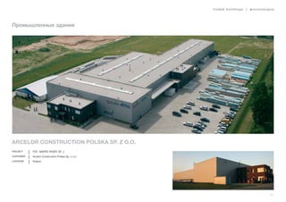 lindab buildings | фотогалерея
11
Промышленные здания
Arcelor Construction Polska Sp. z o.o.
Project P.W. MAREK PASEK SP. J.
Customer Arcelor Construction Polska Sp. z o.o.
Location Poland
 