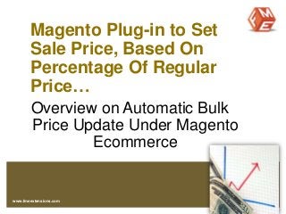 Magento Plug-in to Set
Sale Price, Based On
Percentage Of Regular
Price…
Overview on Automatic Bulk
Price Update Under Magento
Ecommerce
www.fmeextensions.com
 