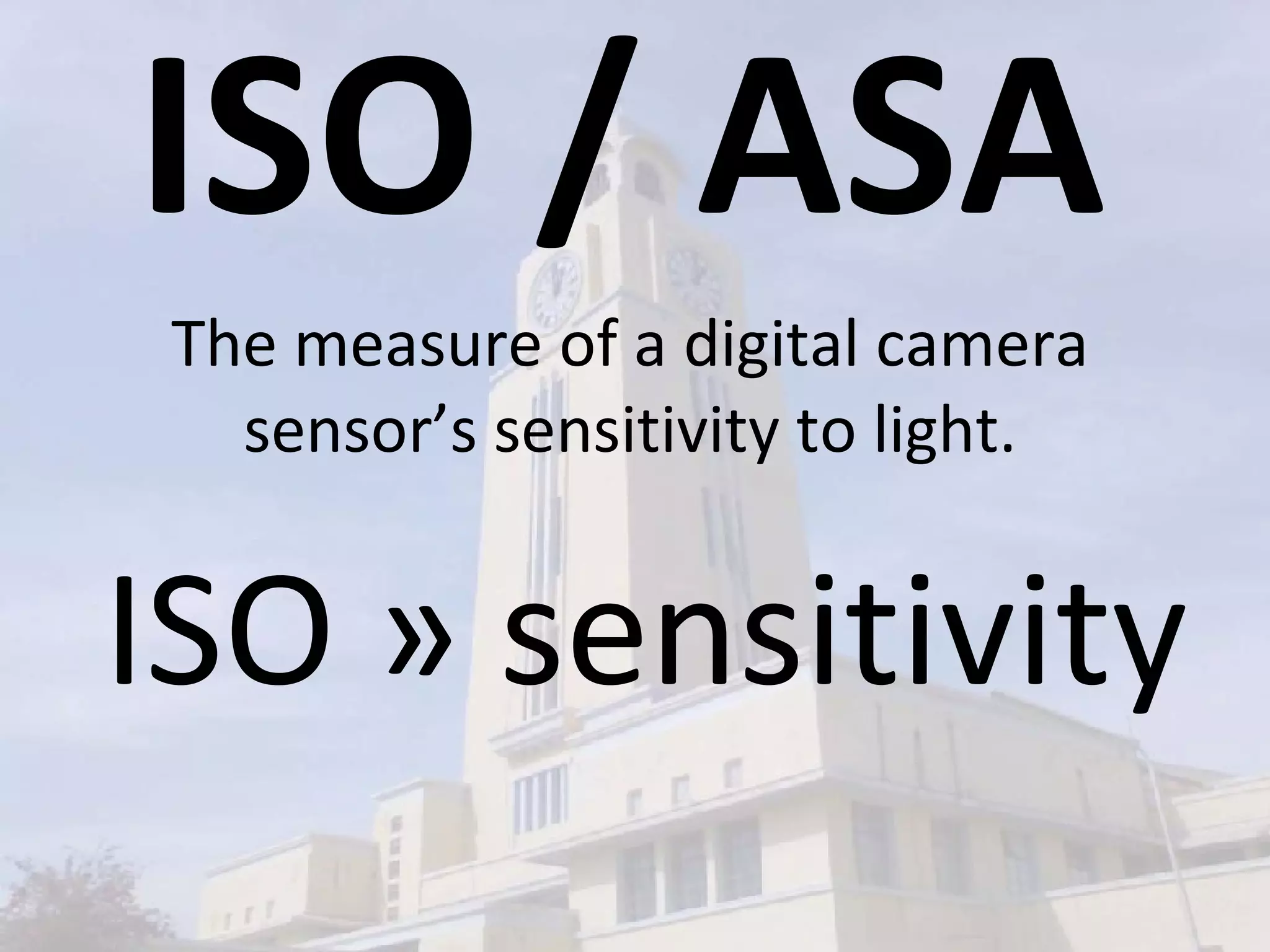 ISO / ASA The measure of a digital camera sensor’s sensitivity to light. ISO » sensitivity 